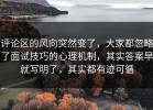 评论区的风向突然变了，大家都忽略了面试技巧的心理机制，其实答案早就写明了，其实都有迹可循