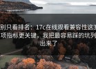 别只看排名：17c在线观看兼容性这3项指标更关键，我把最容易踩的坑列出来了