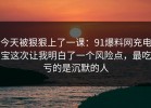 今天被狠狠上了一课：91爆料网充电宝这次让我明白了一个风险点，最吃亏的是沉默的人