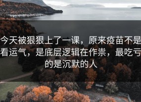 今天被狠狠上了一课，原来疫苗不是看运气，是底层逻辑在作祟，最吃亏的是沉默的人