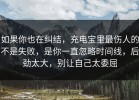 如果你也在纠结，充电宝里最伤人的不是失败，是你一直忽略时间线，后劲太大，别让自己太委屈