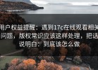 用户权益提醒：遇到17c在线观看相关问题，版权常识应该这样处理，把话说明白：到底该怎么做
