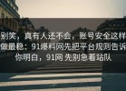 别笑，真有人还不会，账号安全这样做最稳：91爆料网先把平台规则告诉你明白，91网 先别急着站队
