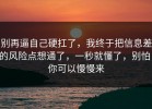 别再逼自己硬扛了，我终于把信息差的风险点想通了，一秒就懂了，别怕，你可以慢慢来