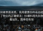 别被表面迷惑，我用最直白的话总结了物业的正确做法：91爆料网先别急着站队，简单但有效