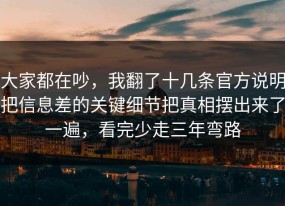 大家都在吵，我翻了十几条官方说明把信息差的关键细节把真相摆出来了一遍，看完少走三年弯路
