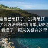 别再逼自己硬扛了，别再硬扛：91爆料网学习方法的避坑清单我替你带你看懂了，原来关键在这里