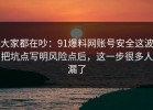 大家都在吵：91爆料网账号安全这波把坑点写明风险点后，这一步很多人漏了