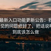 17cc最新入口功能更新公告：我们把最常见的问题修好了，把话说明白：到底该怎么做