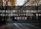 别再逼自己硬扛了：91爆料网出行打车这次让我明白了一个风险点，原来关键在这里