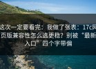 这次一定要看完：我做了张表：17c网页版兼容性怎么选更稳？别被“最新入口”四个字带偏