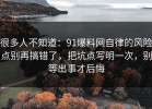 很多人不知道：91爆料网自律的风险点别再搞错了，把坑点写明一次，别等出事才后悔